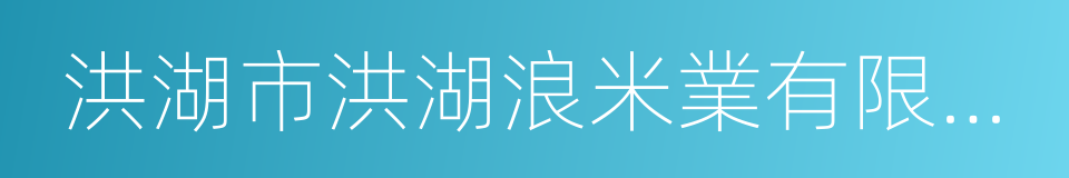 洪湖市洪湖浪米業有限責任公司的同義詞
