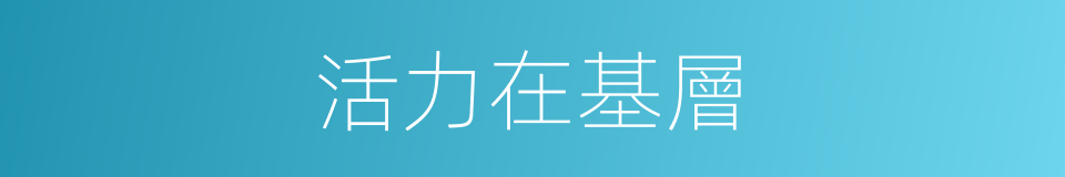 活力在基層的同義詞
