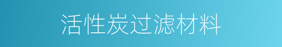 活性炭过滤材料的同义词