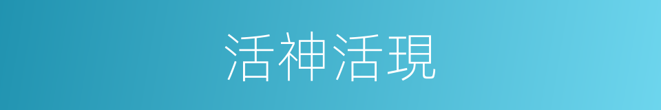 活神活現的意思