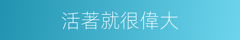 活著就很偉大的同義詞