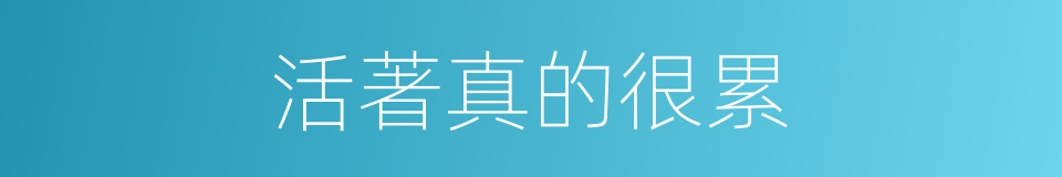活著真的很累的同義詞