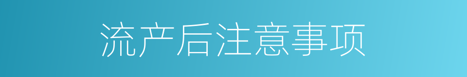 流产后注意事项的同义词