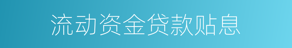 流动资金贷款贴息的同义词