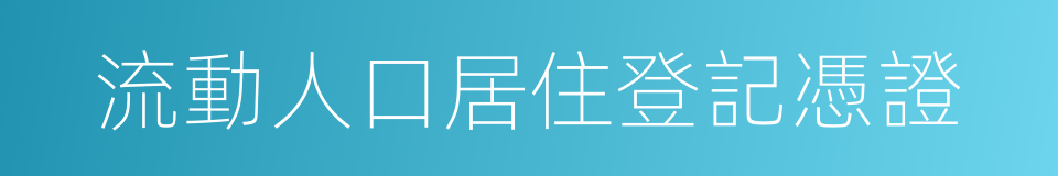 流動人口居住登記憑證的同義詞