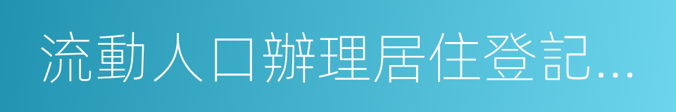 流動人口辦理居住登記迴執的同義詞