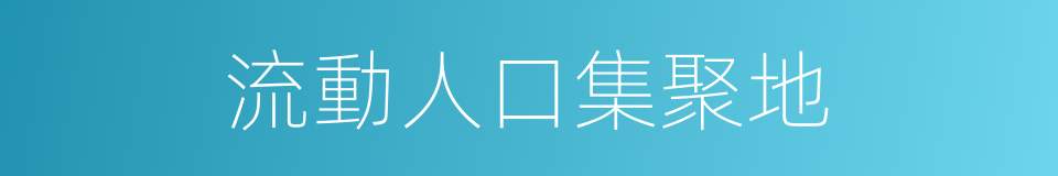 流動人口集聚地的同義詞