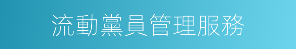 流動黨員管理服務的同義詞