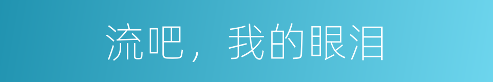 流吧，我的眼泪的同义词