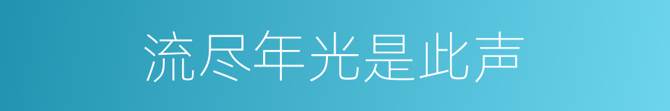 流尽年光是此声的同义词