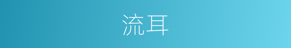 流耳的同义词