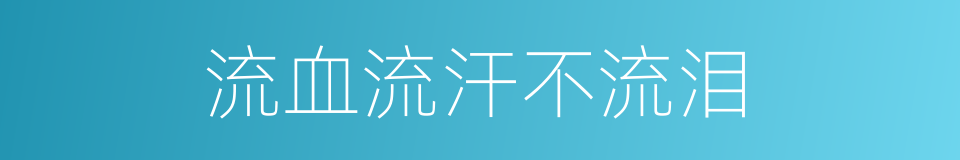 流血流汗不流泪的同义词