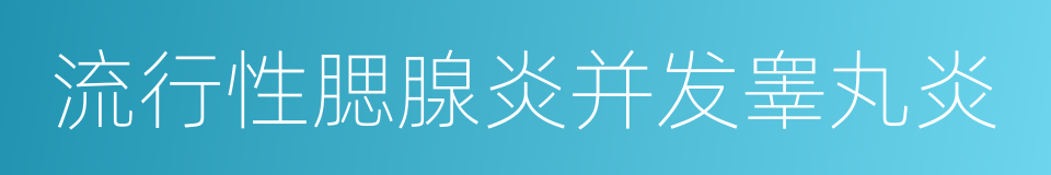 流行性腮腺炎并发睾丸炎的同义词