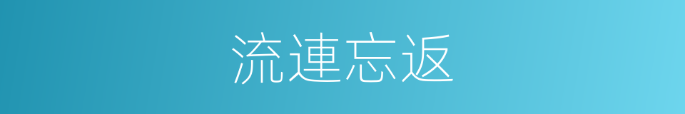 流連忘返的意思