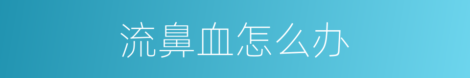 流鼻血怎么办的同义词