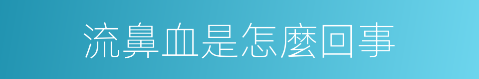 流鼻血是怎麼回事的同義詞