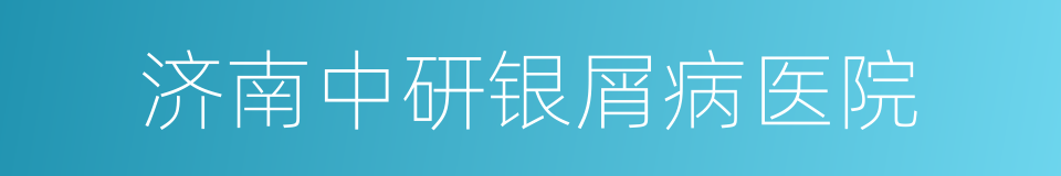 济南中研银屑病医院的同义词