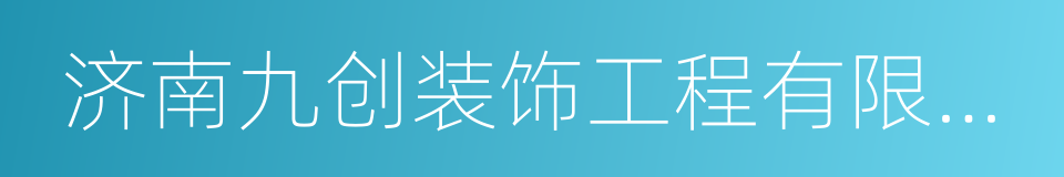 济南九创装饰工程有限公司的同义词