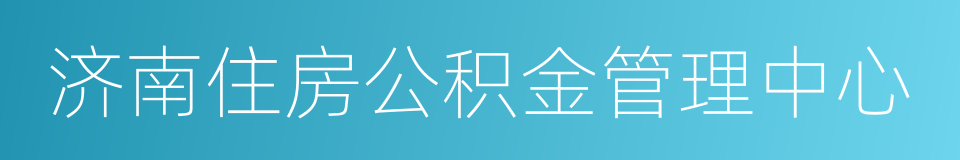 济南住房公积金管理中心的同义词