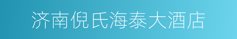 济南倪氏海泰大酒店的同义词