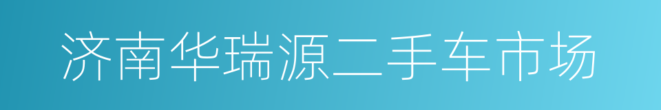 济南华瑞源二手车市场的同义词
