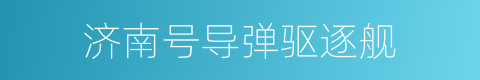 济南号导弹驱逐舰的同义词