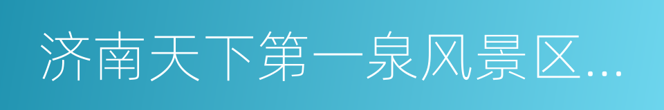 济南天下第一泉风景区管理中心的同义词