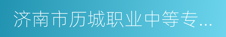 济南市历城职业中等专业学校的同义词