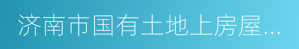 济南市国有土地上房屋征收与补偿办法的同义词