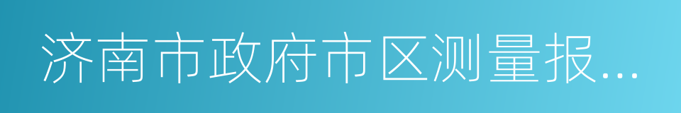 济南市政府市区测量报告书的同义词