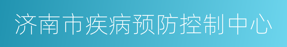 济南市疾病预防控制中心的同义词