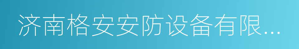 济南格安安防设备有限公司的同义词