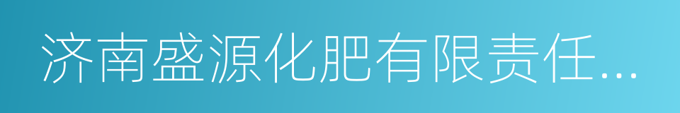 济南盛源化肥有限责任公司的同义词