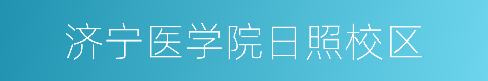 济宁医学院日照校区的意思