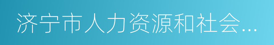 济宁市人力资源和社会保障局的同义词