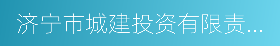 济宁市城建投资有限责任公司的同义词