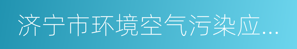 济宁市环境空气污染应急预案的同义词