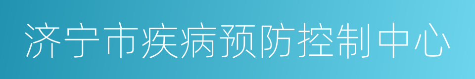 济宁市疾病预防控制中心的同义词