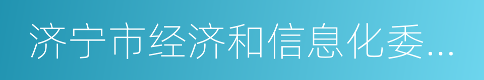 济宁市经济和信息化委员会的同义词