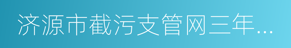 济源市截污支管网三年建设实施方案的同义词