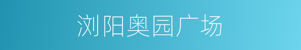 浏阳奥园广场的同义词