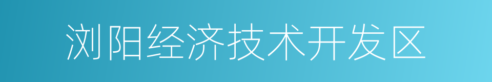 浏阳经济技术开发区的同义词