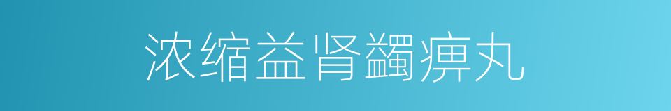 浓缩益肾蠲痹丸的同义词