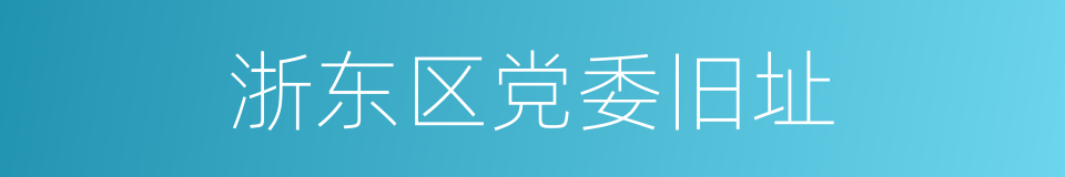 浙东区党委旧址的同义词