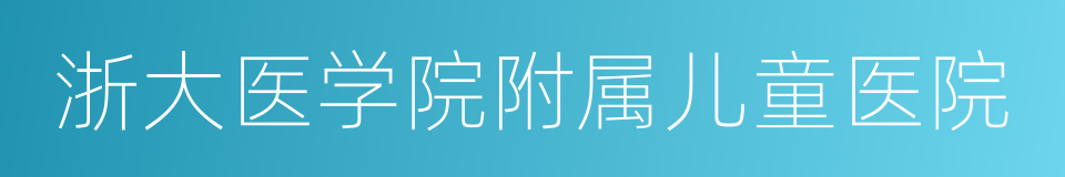 浙大医学院附属儿童医院的同义词