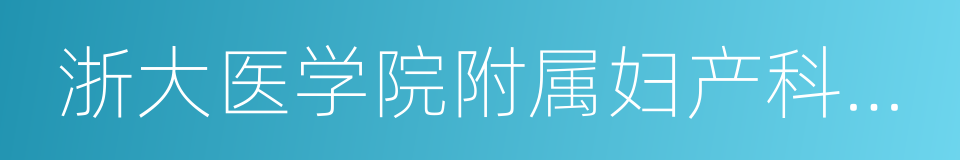 浙大医学院附属妇产科医院的同义词