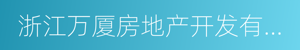 浙江万厦房地产开发有限公司的同义词