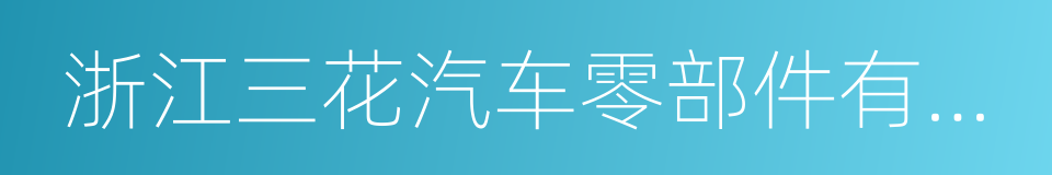 浙江三花汽车零部件有限公司的同义词