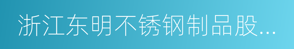 浙江东明不锈钢制品股份有限公司的同义词