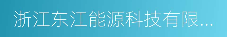 浙江东江能源科技有限公司的同义词